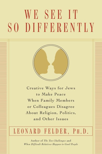 We See It So Differently: Creative Ways for Jews to Make Peace When Family Members or Colleagues Disagree About Religion, Politics, and Other Issues