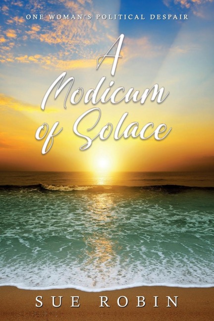A Modicum of Solace: One Womans Political Despair