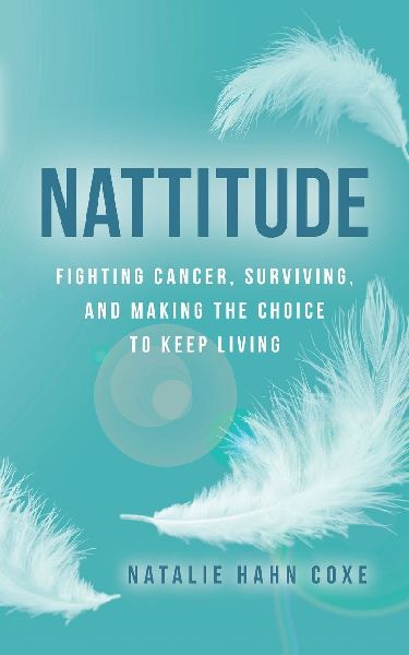 Nattitude: Fighting Cancer, Surviving, and Making the Choice to Keep Living
