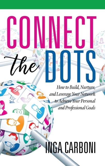 Connect the Dots: How to Build, Nurture, and Leverage Your Network to Achieve Your Personal and Professional Goals (HC)