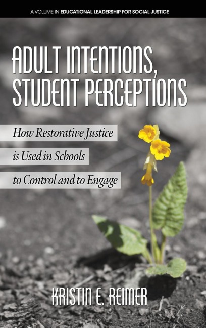 Adult Intentions, Student Perceptions: How Restorative Justice is Used in Schools to Control and to Engage (HC)