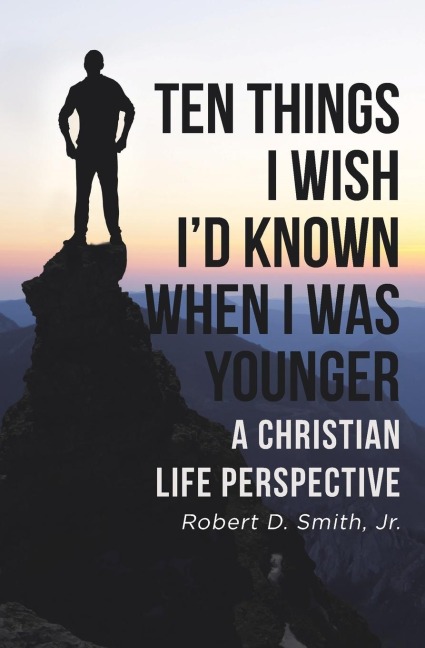 Ten Things I Wish Id Known When I Was Younger: A Christian Life Perspective