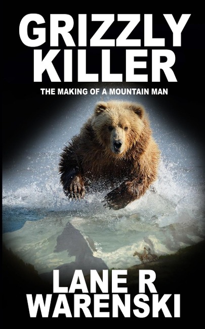 Grizzly Killer: The Making of A Mountain Man