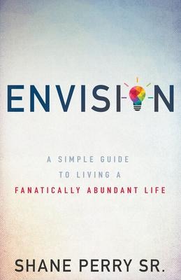 Envision: A Simple Guide to Living a Fanatically Abundant Life