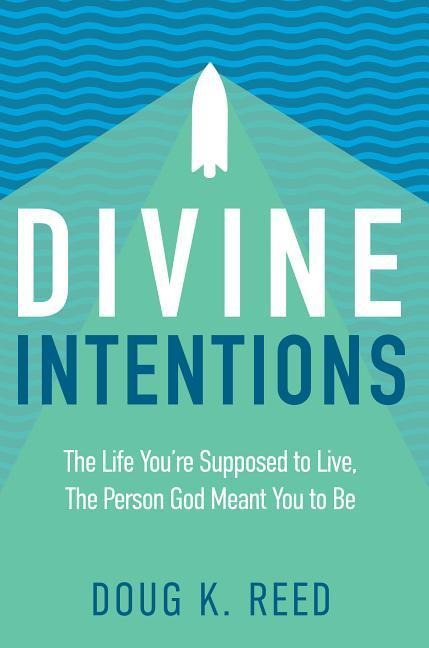 Divine Intentions: The Life Youre Supposed to Live, the Person God Meant You to Be