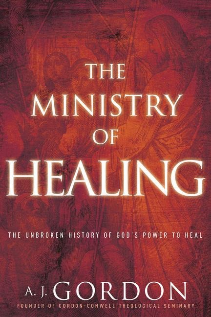 The Ministry of Healing: The Unbroken History of Gods Power to Heal