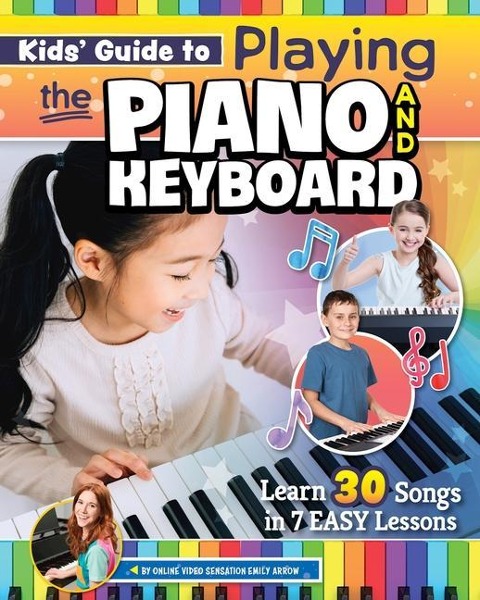 Kids Guide to Playing the Piano and Keyboard: Learn 30 Songs in 7 Easy Lessons