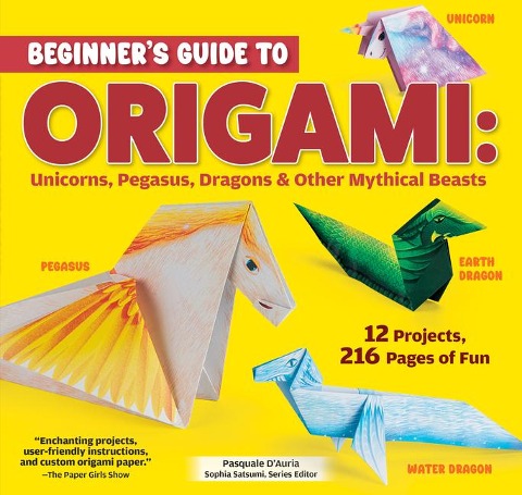Beginners Guide to Origami: Unicorns, Pegasus, Dragons & Other Mythical Beasts: 12 Projects, 216 Pages of Fun