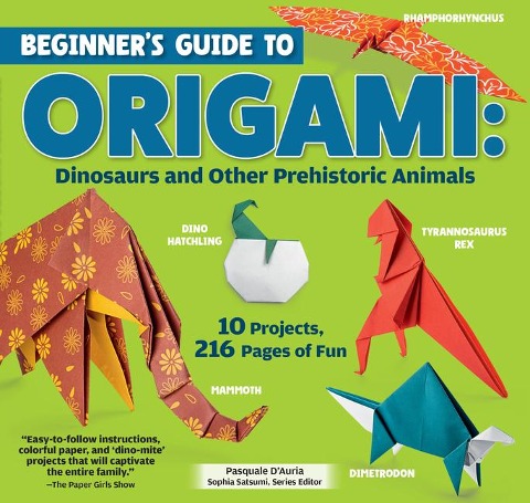 Beginners Guide to Origami: Dinosaurs and Other Prehistoric Animals: 10 Projects, 216 Pages of Fun