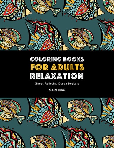 Coloring Books for Adults Relaxation Stress Relieving Ocean Designs: Dolphins, Whales, Shark, Fish, Jellyfish, Starfish, Seahorses, Turtles; Creatures In The Deep Blue Sea; Stress-Free Patterns Underwater Theme