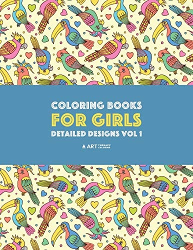 Coloring Books For Girls Detailed Designs Vol 1: Advanced Coloring Pages For Older Girls & Teenagers; Zendoodle Flowers, Birds, Butterflies, Hearts, Swirls & Mandalas