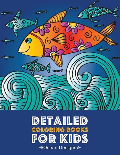 Detailed Coloring Books For Kids Ocean Designs: Advanced Coloring Pages for Tweens, Older Kids, Boys & Girls, Designs & Patterns of Underwater Ocean Theme, Deep Blue Sea, Zendoodle Animals, Fish, Whales, Seahorses, Starfish & More, Art Therapy & Meditatio