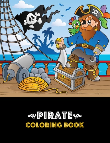 Pirate Coloring Book Pirate Theme Coloring Book for Kids, Boys Or Girls, Ages 4-8, 8-12, Fun, Easy, Beginner Friendly and Relaxing Coloring Pages about Pirates, Ships, Treasure, Caribbean, Etc.