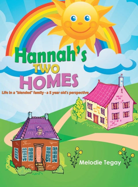 Hannahs Two Homes: Life in a blended family; a 5 year olds perspective