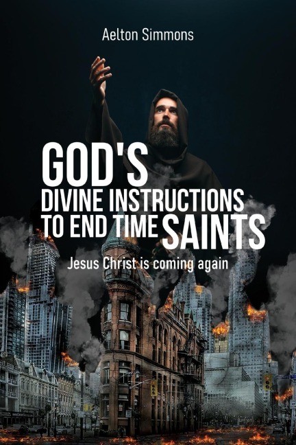 Gods Divine Instructions to End Time Saints: Jesus Christ is Coming Again