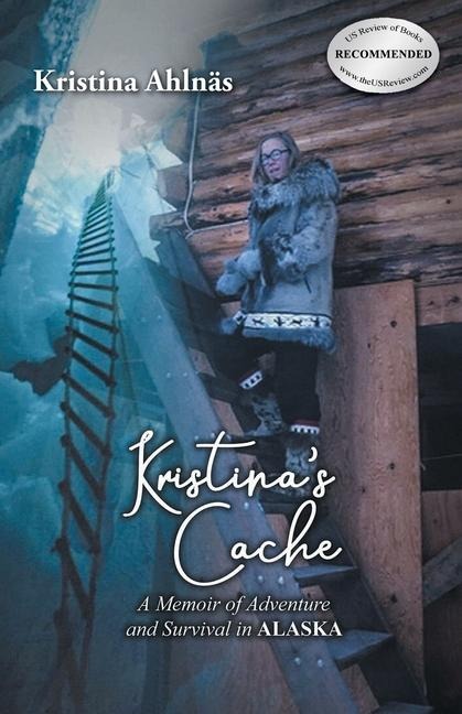 Kristinas Cache: A Memoir of Adventure and Survival in Alaska