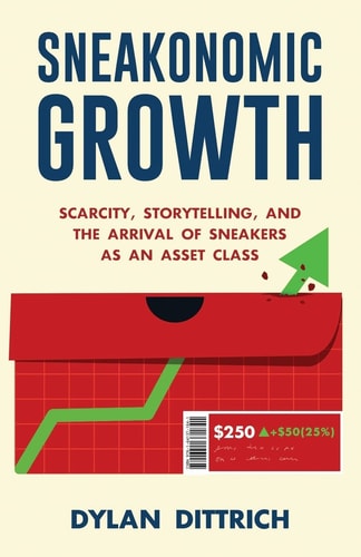 Sneakonomic Growth Scarcity, Storytelling, and the Arrival of Sneakers as an Asset Class