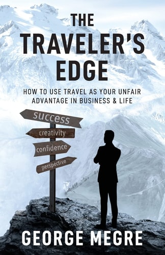 The Traveler's Edge How to Use Travel As Your Unfair Advantage in Business and Life