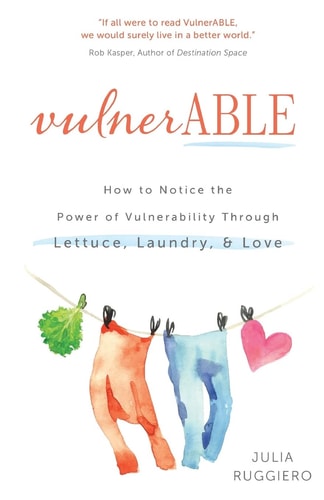 VulnerABLE How to Notice the Power of Vulnerability Through Lettuce, Laundry, and Love