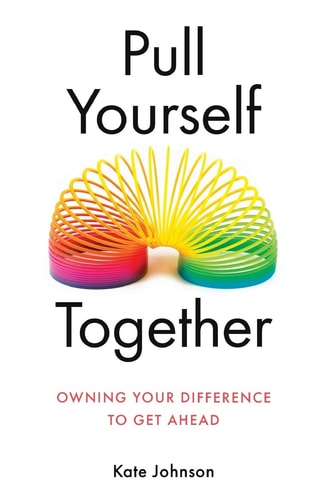 Pull Yourself Together Owning Your Difference to Get Ahead