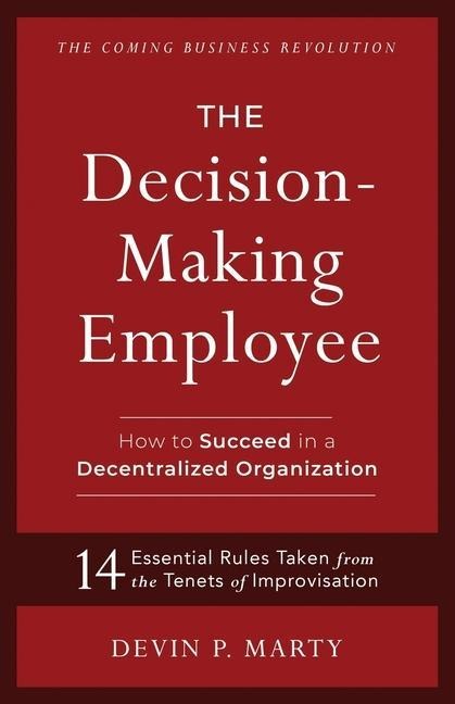 The Decision-Making Employee: How to Succeed in a Decentralized Organization