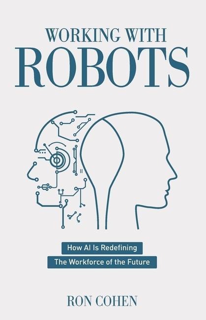 Working With Robots: How AI Is Redefining The Workforce Of The Future
