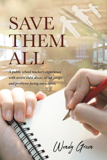 Save Them All: A public school teachers experience with severe child abuse, street gangs, and problems facing our schools