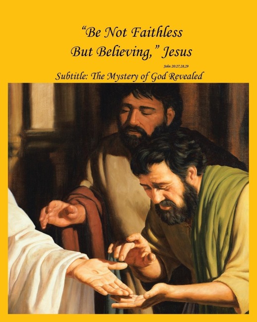 Be Not Faithless But Believing, Jesus (John 20: 27, 28, 29): The Mystery of God Revealed