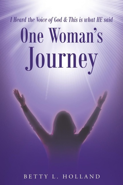 I Heard the Voice of God & This is what HE said: One Woman's Journey