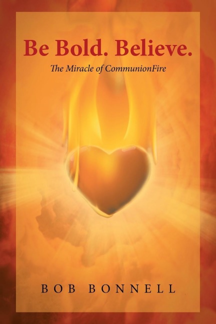 Be Bold. Believe.: The Miracle of CommunionFire