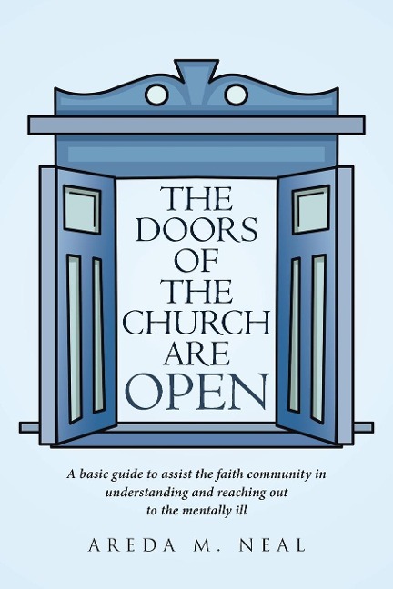 The Doors of The Church Are OPEN: A basic guide to assist the faith community in understanding and reaching out to the mentally ill.