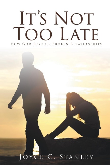 Its Not Too Late: How God Rescues Broken Relationships