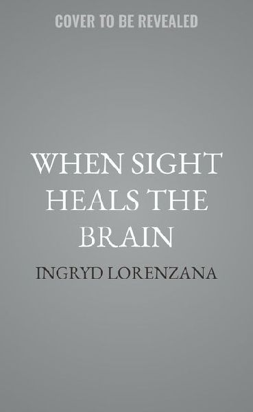 When Sight Heals the Brain: A Memoir of a Brain Injury Journey and the Visual Road Home
