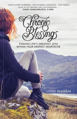 Chronic Blessings: Finding Lifes Greatest Joys Within Your Deepest Heartache