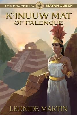 The Prophetic Mayan Queen: KInuuw Mat of Palenque (Mists of Palenque Book 4)