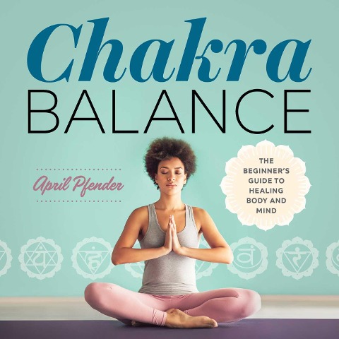 Chakra Balance: The Beginners Guide to Healing Body and Mind