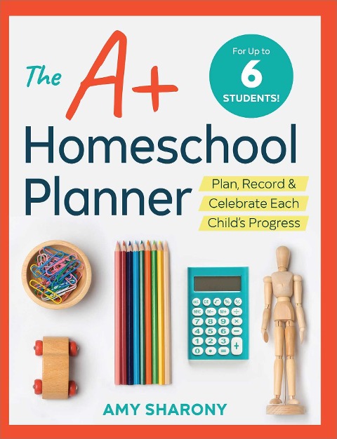 The A+ Homeschool Planner: Plan, Record, and Celebrate Each Childs Progress