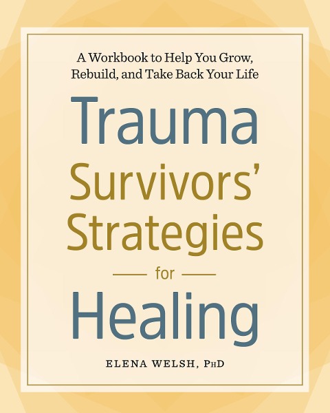 Trauma Survivors Strategies for Healing: A Workbook to Help You Grow, Rebuild, and Take Back Your Life