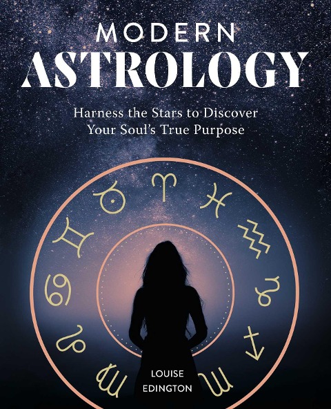 Modern Astrology: Harness the Stars to Discover Your Souls True Purpose