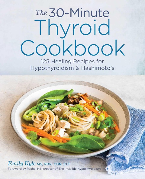 The 30-Minute Thyroid Cookbook: 125 Healing Recipes for Hypothyroidism and Hashimotos
