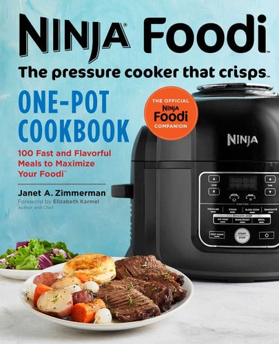 Ninja Foodi: The Pressure Cooker that Crisps: One-Pot Cookbook 100 Fast and Flavorful Meals to Maximize Your Foodi