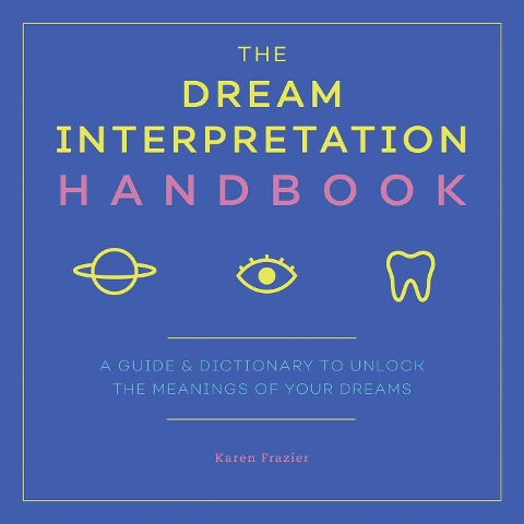 The Dream Interpretation Handbook: A Guide and Dictionary to Unlock the Meanings of Your Dreams