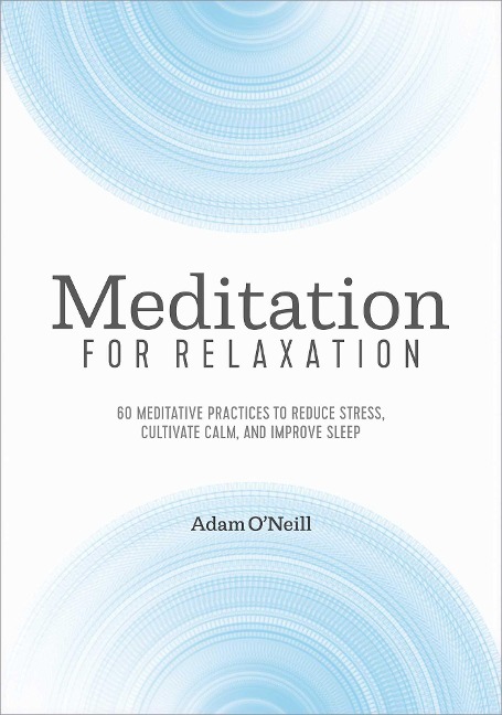 Meditation for Relaxation: 60 Meditative Practices to Reduce Stress, Cultivate Calm, and Improve Sleep