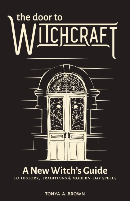 The Door to Witchcraft: A New Witchs Guide to History, Traditions, and Modern-Day Spells