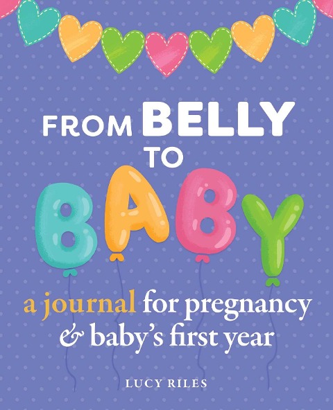 From Belly to Baby: A Journal for Pregnancy and Babys First Year