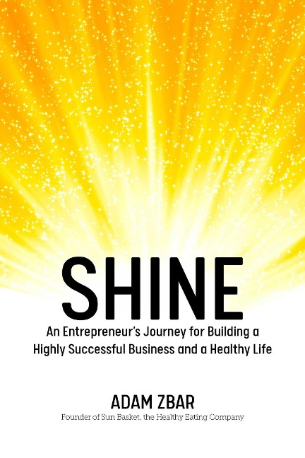 Shine: An Entrepreneurs Journey for Building a Highly Successful Business and a Healthy Life
