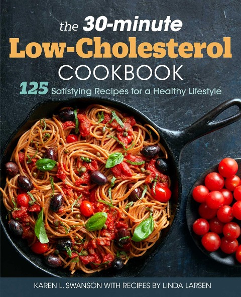 The 30-Minute Low Cholesterol Cookbook: 125 Satisfying Recipes for a Healthy Lifestyle