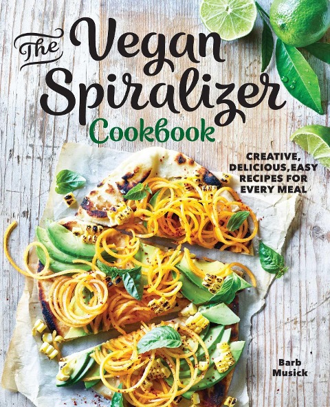 The Vegan Spiralizer Cookbook: Creative, Delicious, Easy Recipes for Every Meal
