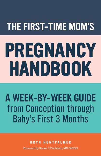 The First-Time Moms Pregnancy Handbook: A Week-by-Week Guide from Conception through Babys First 3 Months