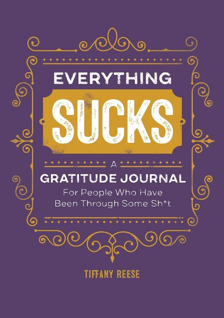 Everything Sucks: A Gratitude Journal For People Who Have Been Through Some Sh*t